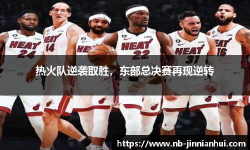 热火队逆袭取胜，东部总决赛再现逆转