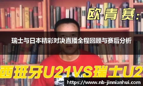 瑞士与日本精彩对决直播全程回顾与赛后分析