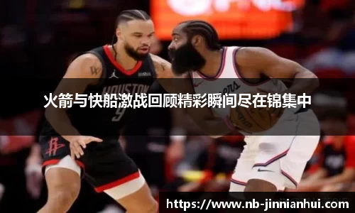 火箭与快船激战回顾精彩瞬间尽在锦集中