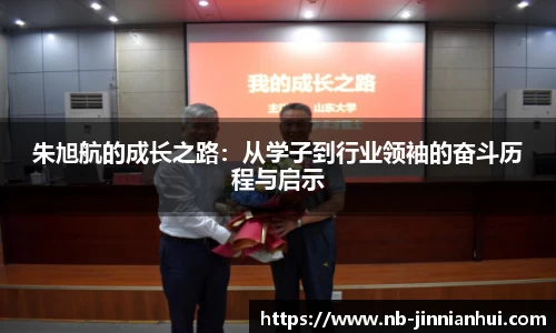朱旭航的成长之路：从学子到行业领袖的奋斗历程与启示
