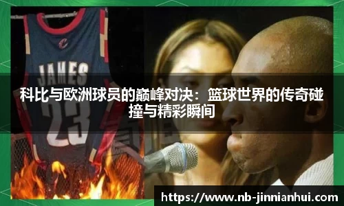 科比与欧洲球员的巅峰对决：篮球世界的传奇碰撞与精彩瞬间