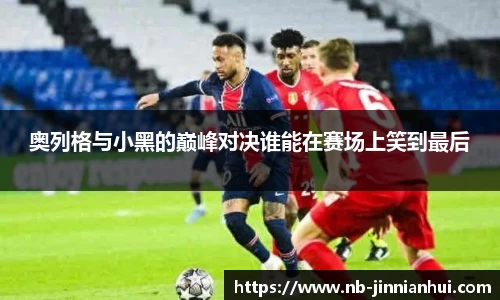 奥列格与小黑的巅峰对决谁能在赛场上笑到最后