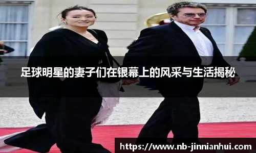 足球明星的妻子们在银幕上的风采与生活揭秘